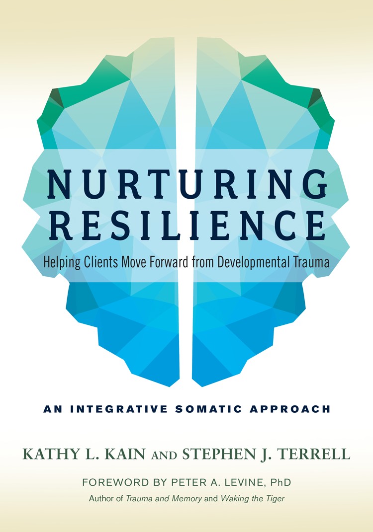 Nurturing Resilience: Helping Clients Move Forward From Developmental Trauma-An Integrative Somatic Approach