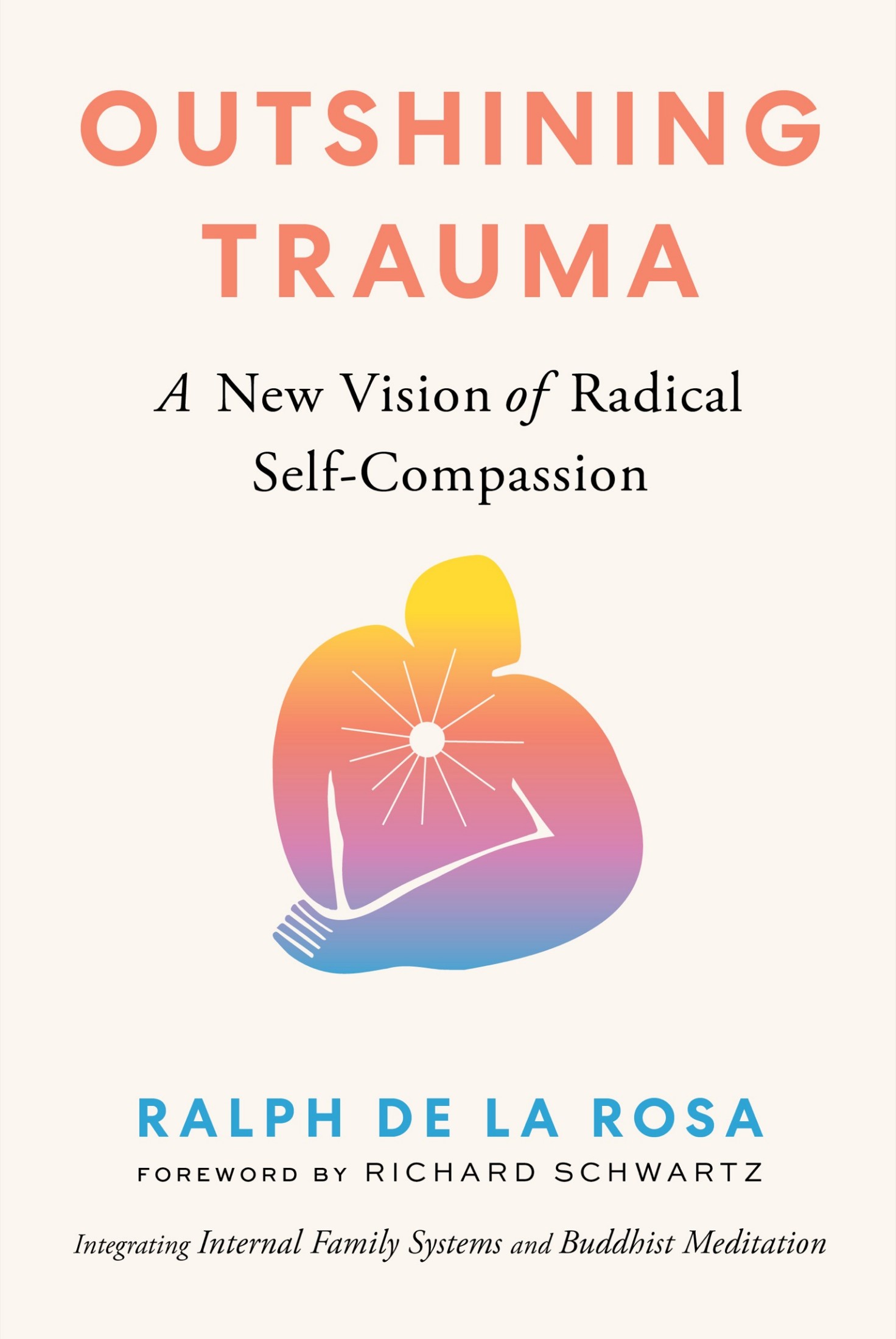 Outshining Trauma: A New Vision of Radical Self-Compassion Integrating Internal Family Systems and Buddhist Meditation