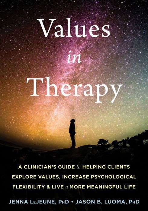 Values in Therapy: A Clinician's Guide to Helping Clients Explore Values, Increase Psychological Flexibility, and Live a More Meaningful Life