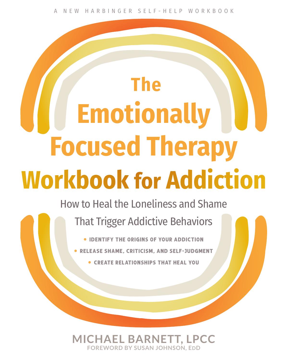 The Emotionally Focused Therapy Workbook for Addiction: How to Heal the Loneliness and Shame That Trigger Addictive Behaviors