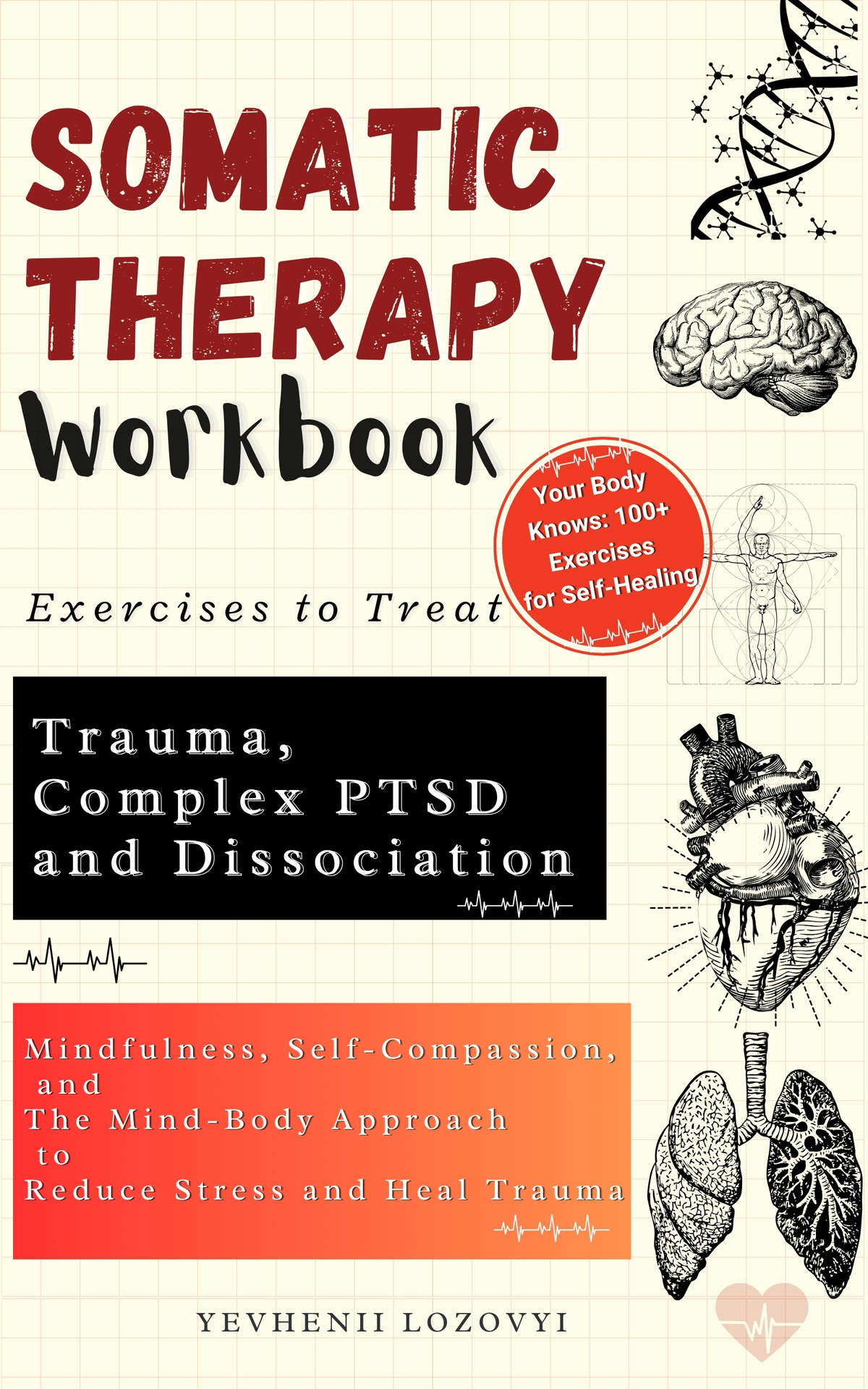 Somatic Therapy Workbook Exercises to Treat Trauma, Complex PTSD and Dissociation: Mindfulness, Self-Compassion, and the Mind-Body Approach to Reduce Stress and Heal Trauma