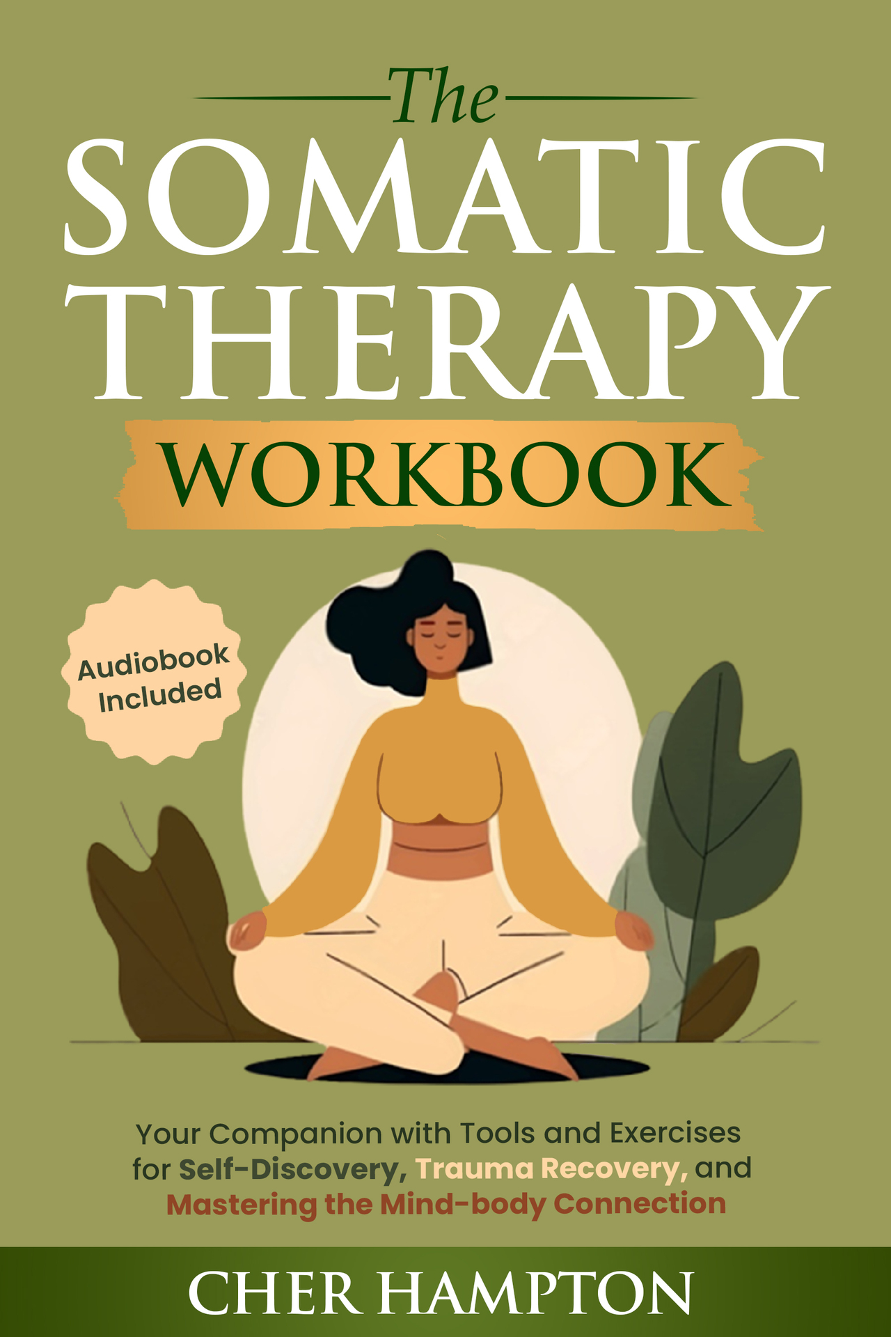 The Somatic Therapy Workbook: Your Companion With Tools and Exercises for Self-Discovery, Trauma Recovery, and Mastering the Mind-Body Connection