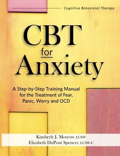 CBT for Anxiety: A Step-By-Step Training Manual for the Treatment of Fear, Panic, Worry and OCD