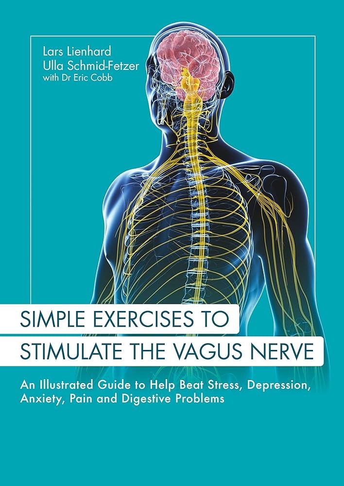Simple Exercises to Stimulate the Vagus Nerve: An Illustrated Guide to Help Beat Stress., Depression, Anxiety, Pain and Digestive Problems