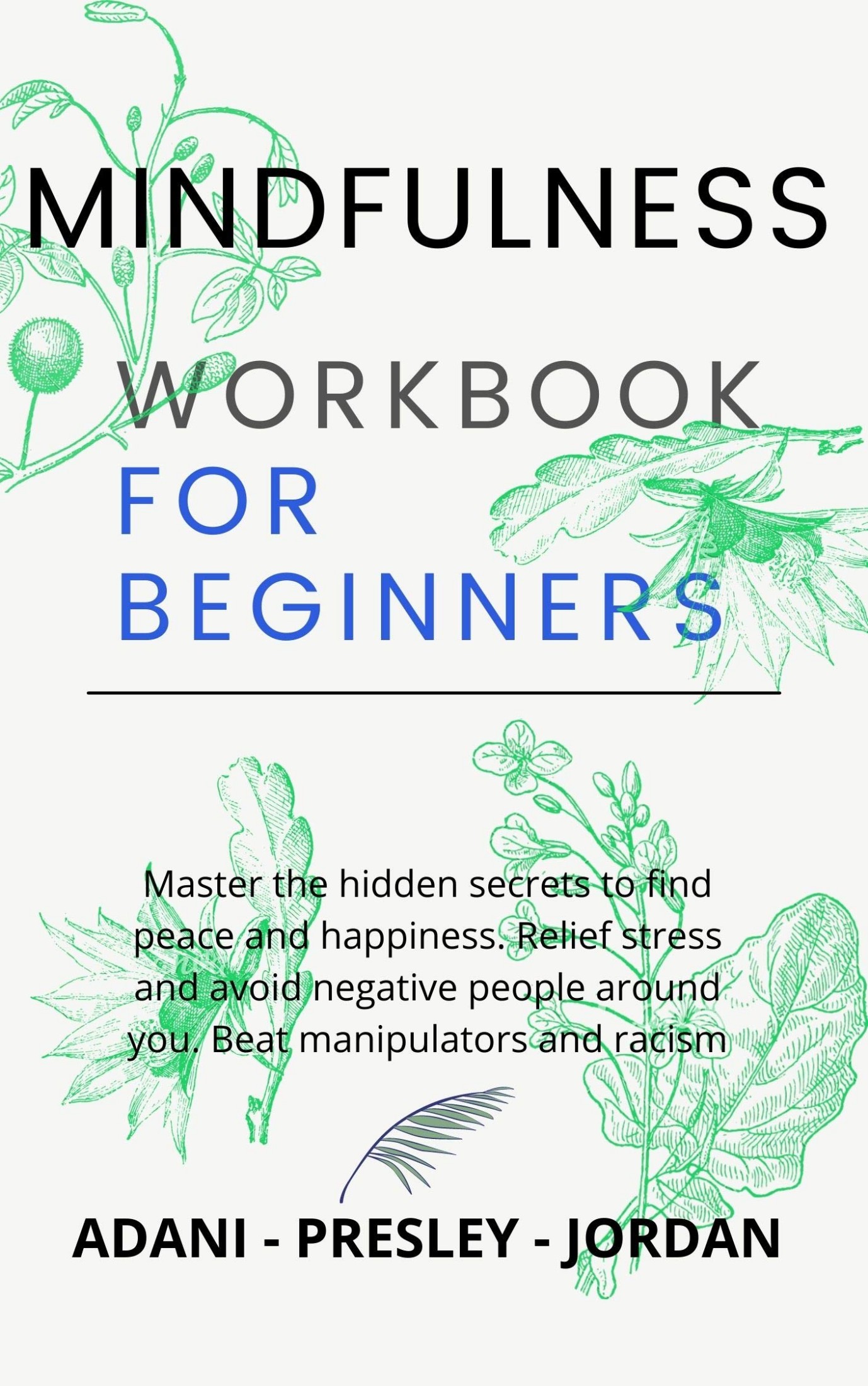 Mindfulness Workbook For Beginners: Master the Hidden Secrets to Find Peace and Happiness. Relief Stress and Avoid Negative People Around You. Beat Manipulators and Racism