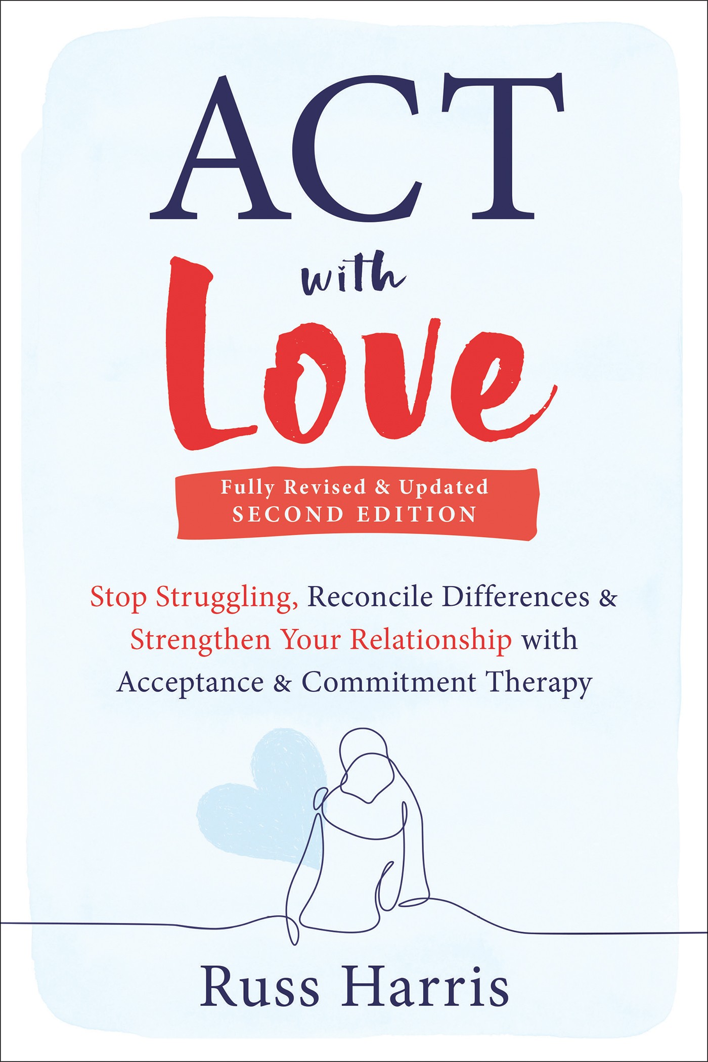 ACT With Love: Stop Struggling, Reconcile Differences, and Strengthen Your Relationship With Acceptance and Commitment Therapy
