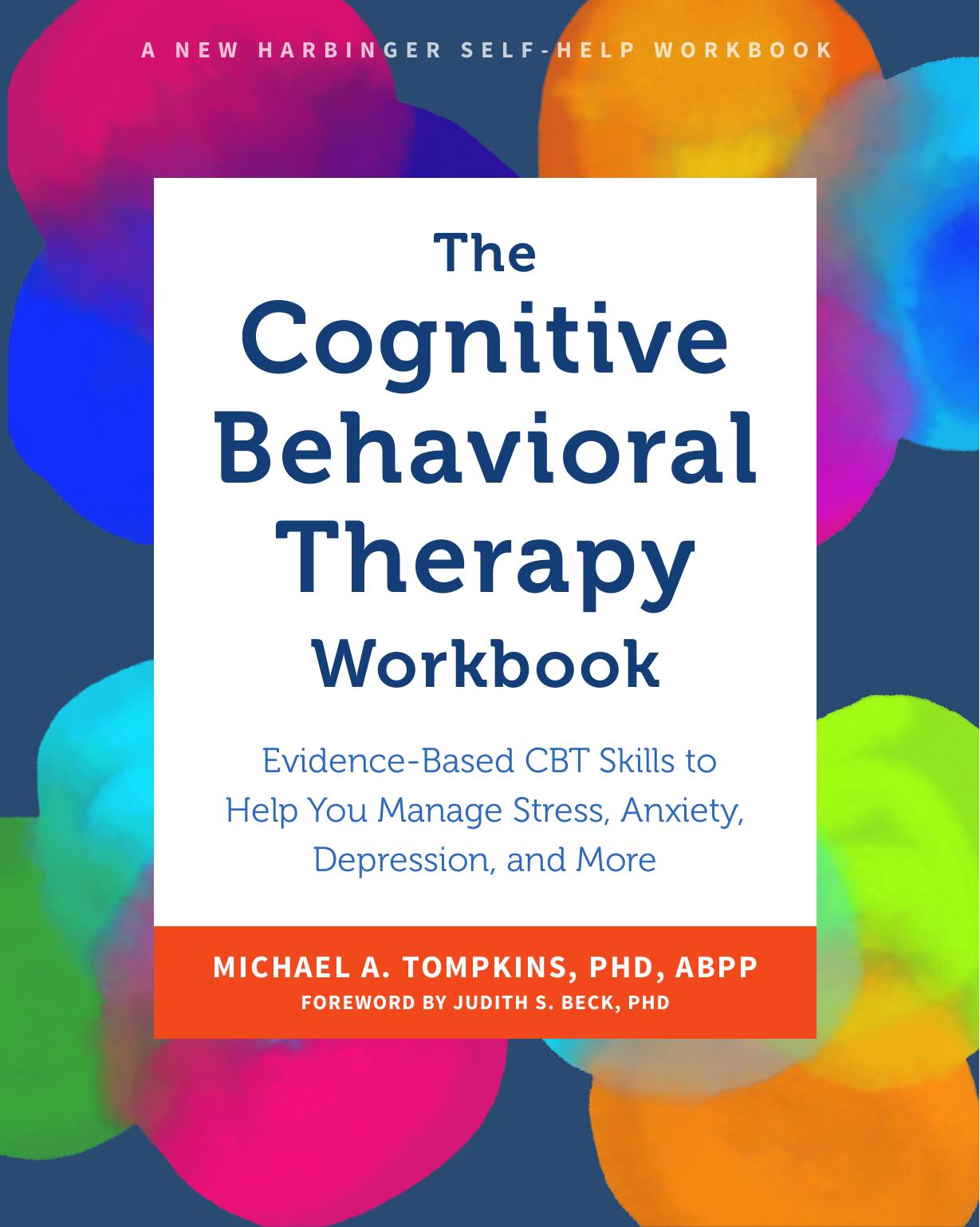 The Cognitive Behavioral Therapy Workbook: Evidence-Based CBT Skills to Help You Manage Stress, Anxiety, Depression, and More