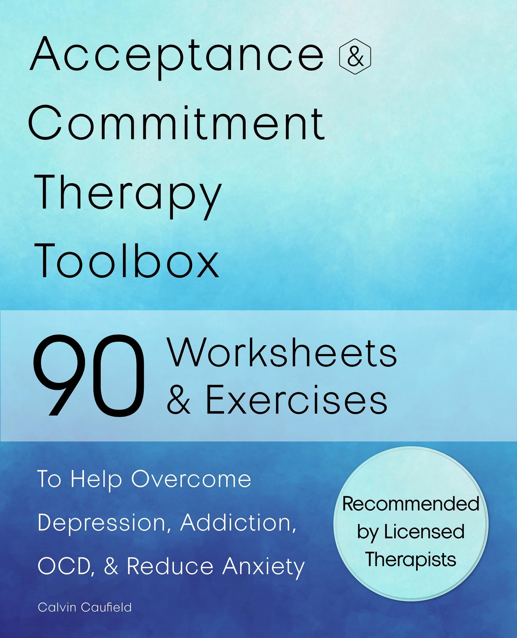 Acceptance and Commitment Therapy Toolbox : 90 Exercises and Worksheets to Help Overcome Depression, Addiction, OCD, and Reduce Anxiety