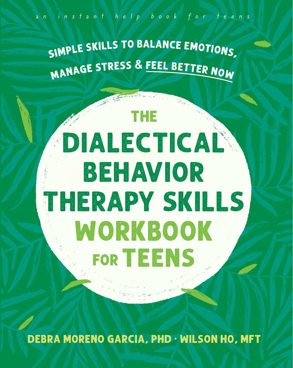 The Dialectical Behavior Therapy Skills Workbook for Teens: Simple Skills to Balance Emotions, Manage Stress, and Feel Better Now