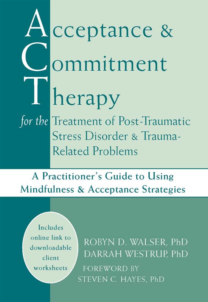 Acceptance and Commitment Therapy for the Treatment of Post-Traumatic Stress Disorder and Trauma-Related Problems: A Practitioner's Guide to Using Mindfulness and Acceptance Strategies