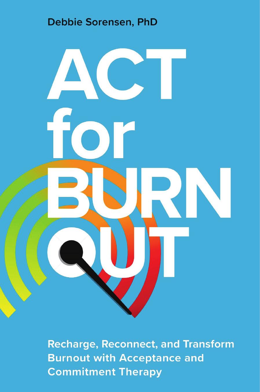 ACT for Burnout: Recharge, Reconnect, and Transform Burnout with Acceptance and Commitment Therapy