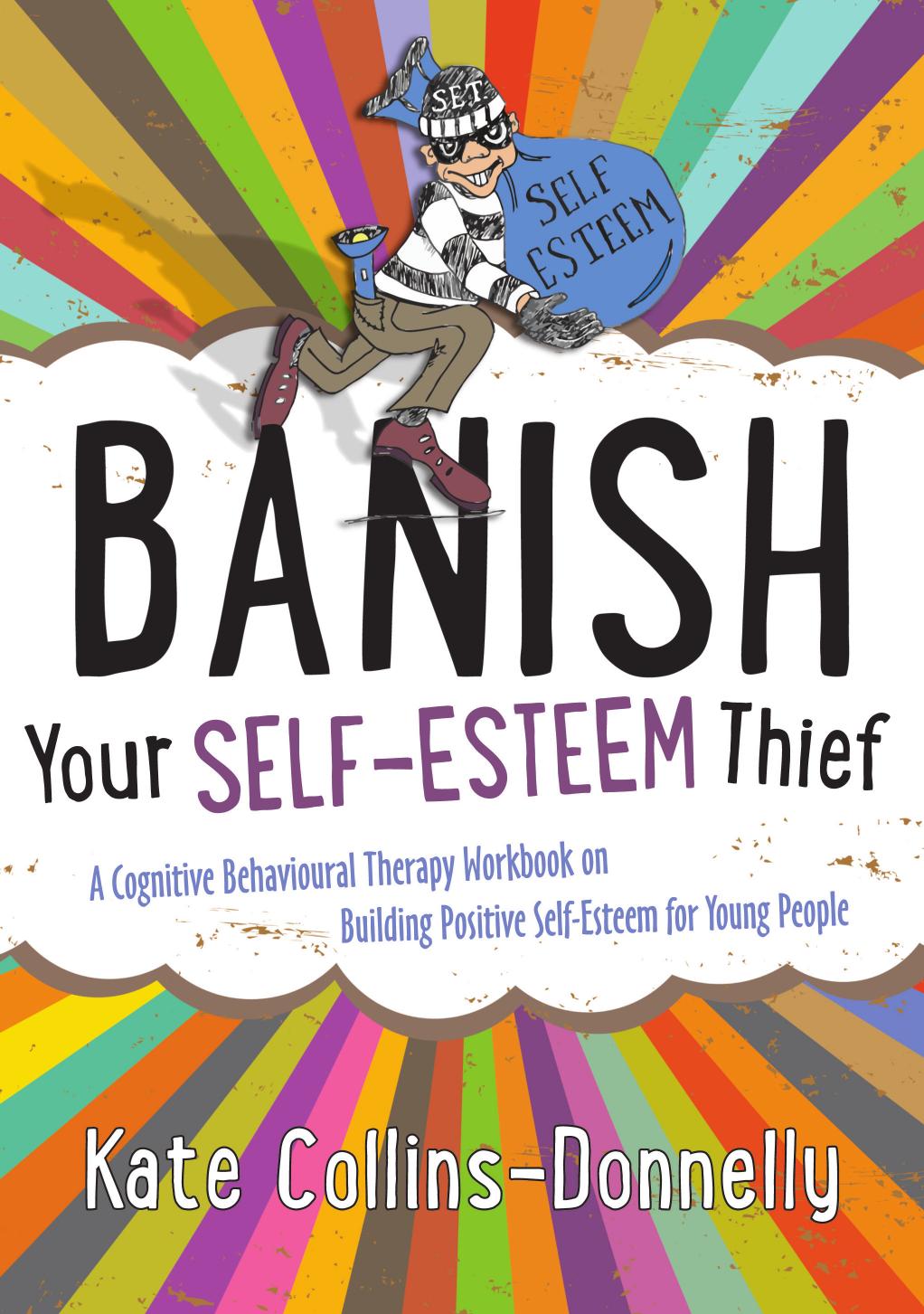 Banish Your Self-Esteem Thief: A Cognitive Behavioural Therapy Workbook on Building Positive Self-Esteem for Young People