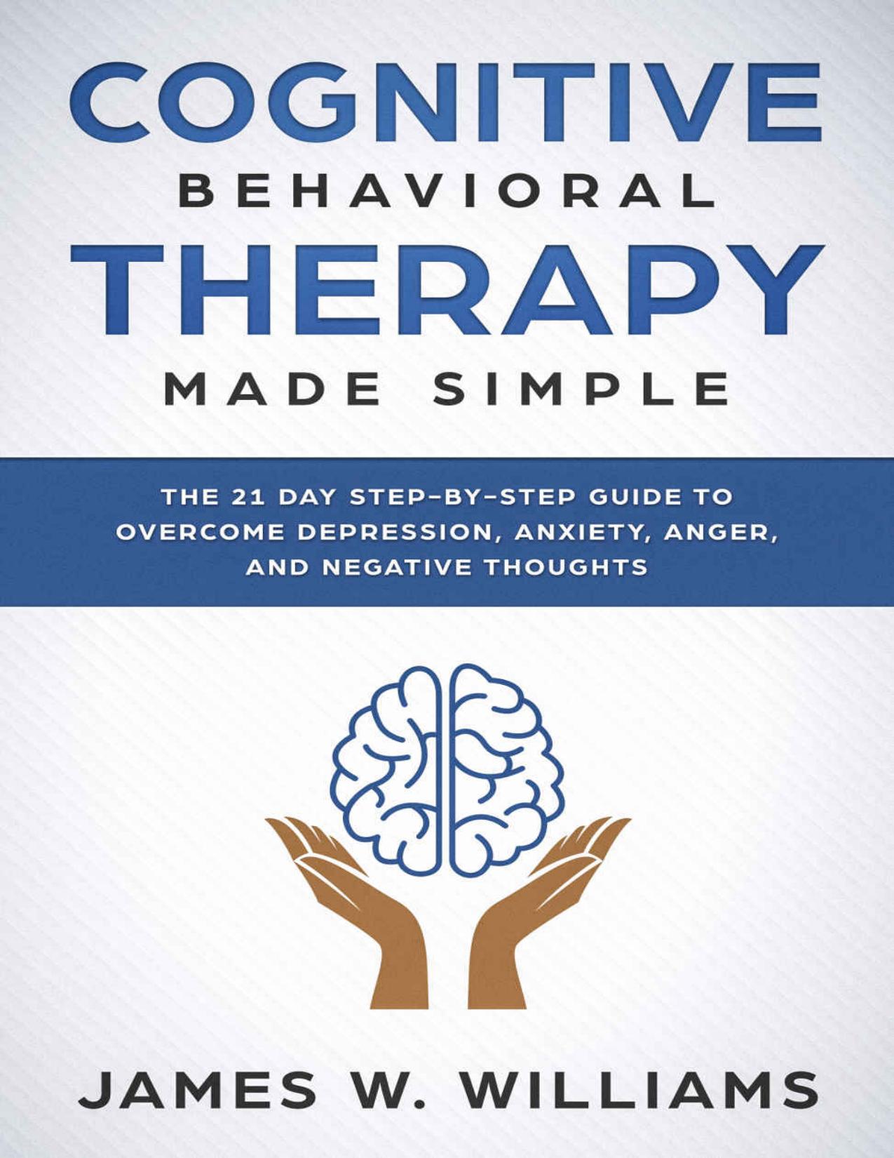 Cognitive Behavioral Therapy: Made Simple - the 21 Day Step by Step Guide to Overcoming Depression, Anxiety, Anger, and Negative Thoughts