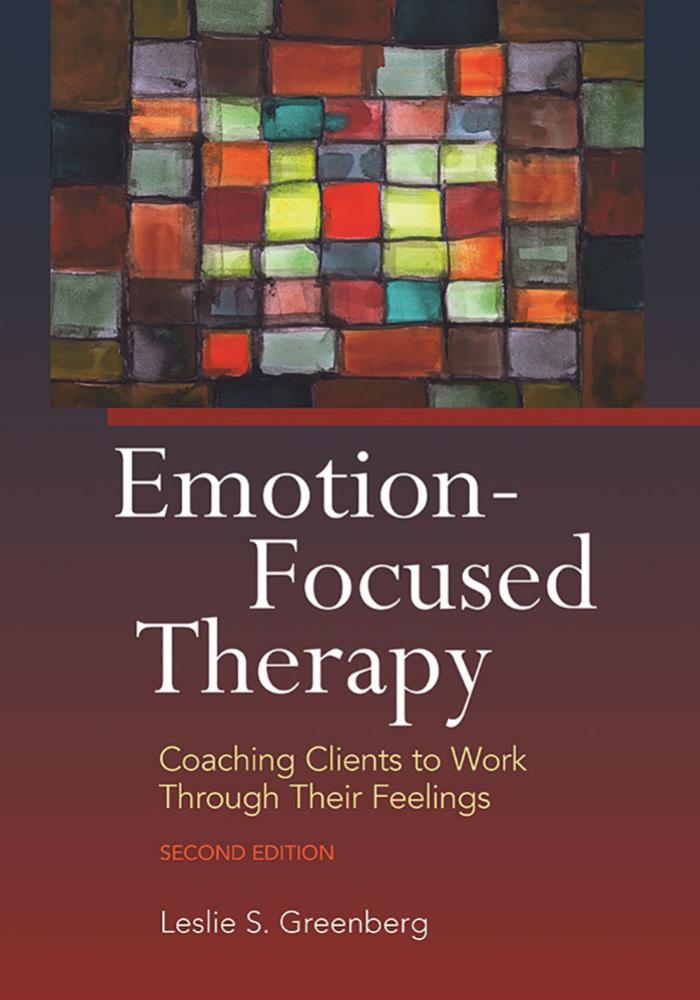 Emotion-Focused Therapy: Coaching Clients to Work Through Their Feelings