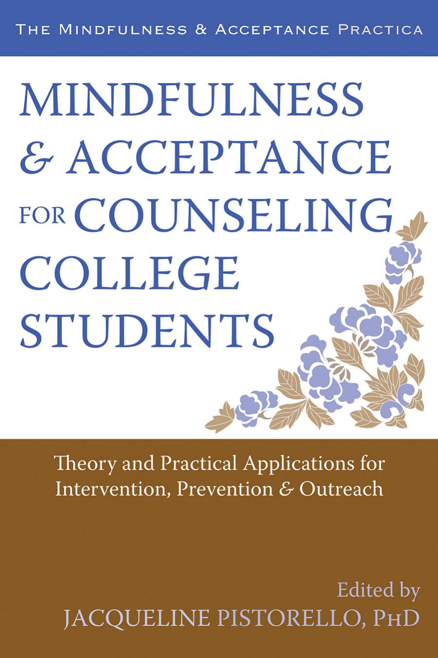 Mindfulness and Acceptance for Counseling College Students: Theory and Practical Applications for Intervention, Prevention, and Outreach