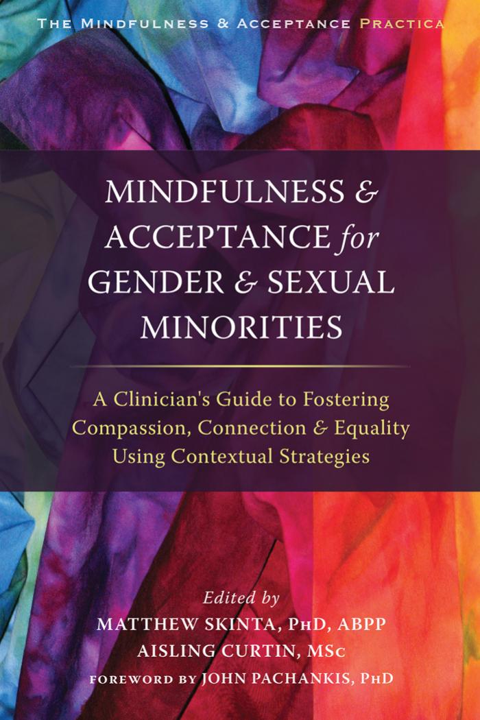 Mindfulness and Acceptance for Gender and Sexual Minorities: A Clinician's Guide to Fostering Compassion, Connection, and Equality