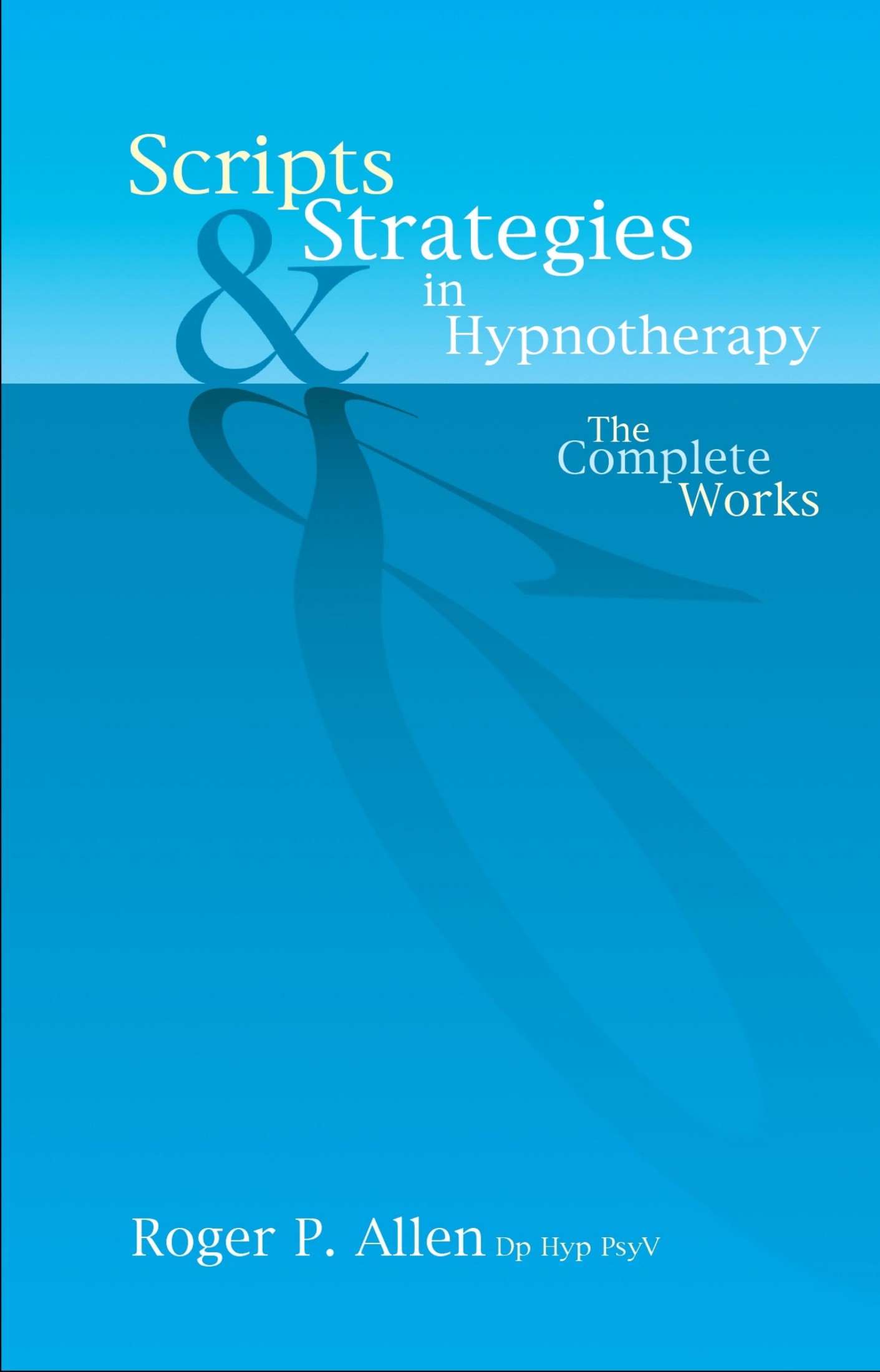 Scripts and Strategies in Hypnotherapy: The Complete Works