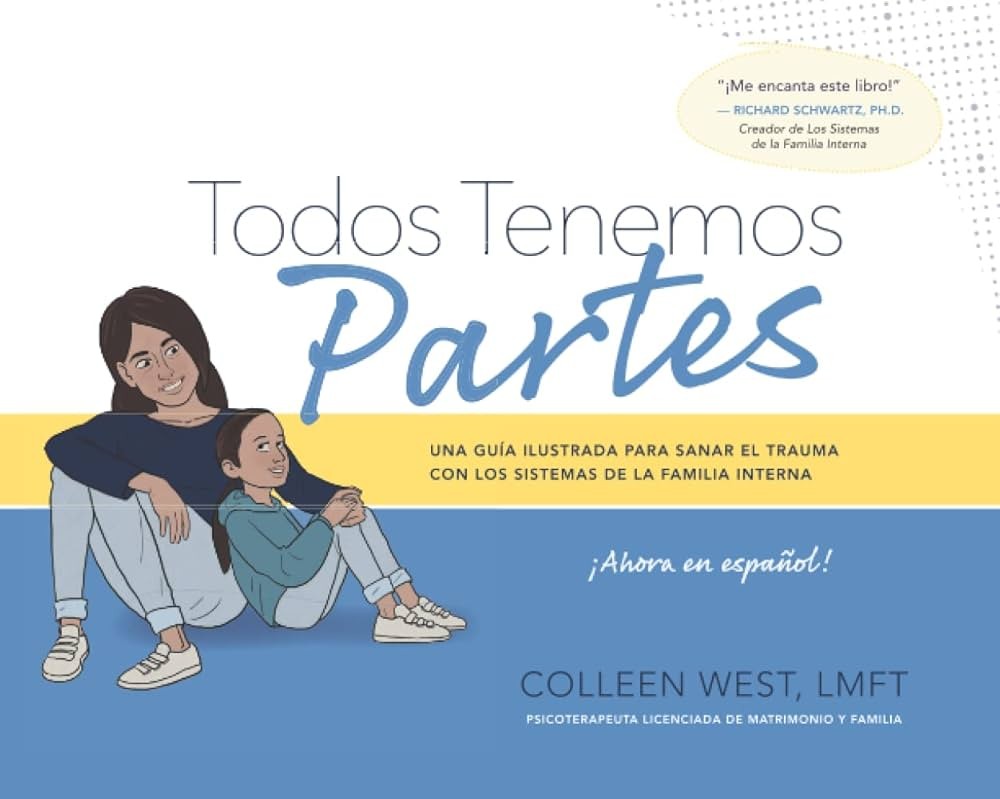 Todos Tenemos Partes: UNA GUÍA ILUSTRADA PARA SANAR EL TRAUMA CON LOS SISTEMAS DE LA FAMILIA INTERNA