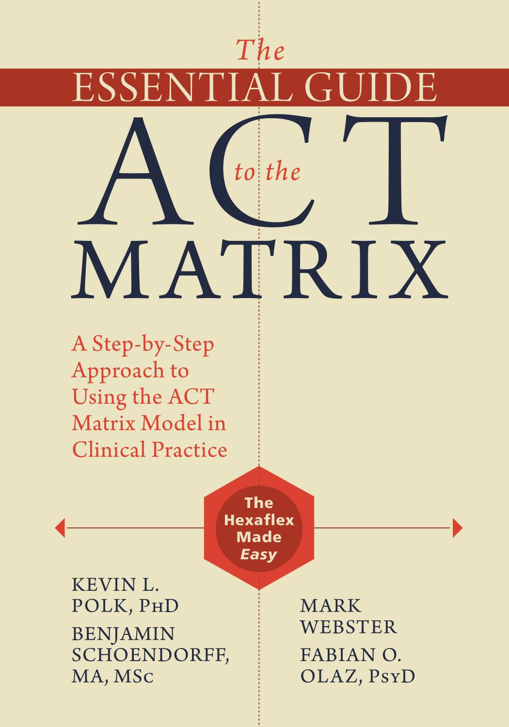 The Essential Guide to the ACT Matrix: A Step-By-Step Approach to Using the ACT Matrix Model in Clinical Practice