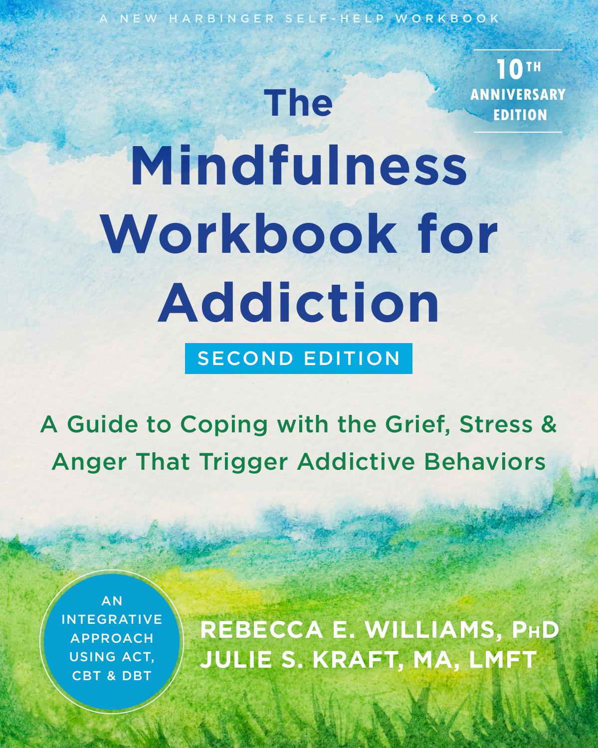 The Mindfulness Workbook for Addiction: A Guide to Coping With the Grief, Stress and Anger That Trigger Addictive Behaviors