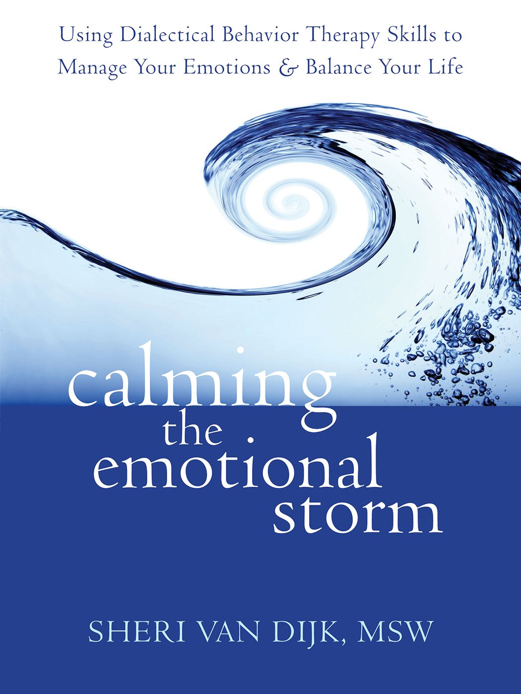 Calming the Emotional Storm: Using Dialectical Behavior Therapy Skills to Manage Your Emotions & Balance Your Life