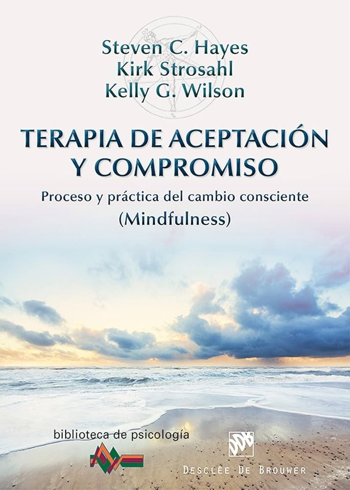 Terapia De Aceptación Y Compromiso: Proceso y Práctica del Cambio Consciente (Mindfulness)