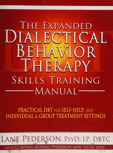 The Expanded Dialectical Behavior Therapy Skills Training Manual: Practical DBT for Self-Help, and Individual and Group Treatment Settings