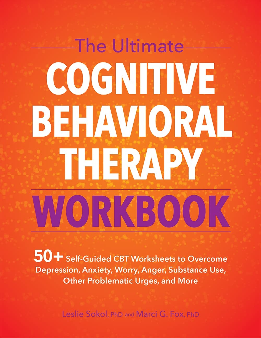 The Ultimate Cognitive Behavioral Therapy Workbook: 50+ Self-Guided CBT Worksheets to Overcome Depression, Anxiety, Worry, Anger, Substance Use, Other Problematic Urges, and More