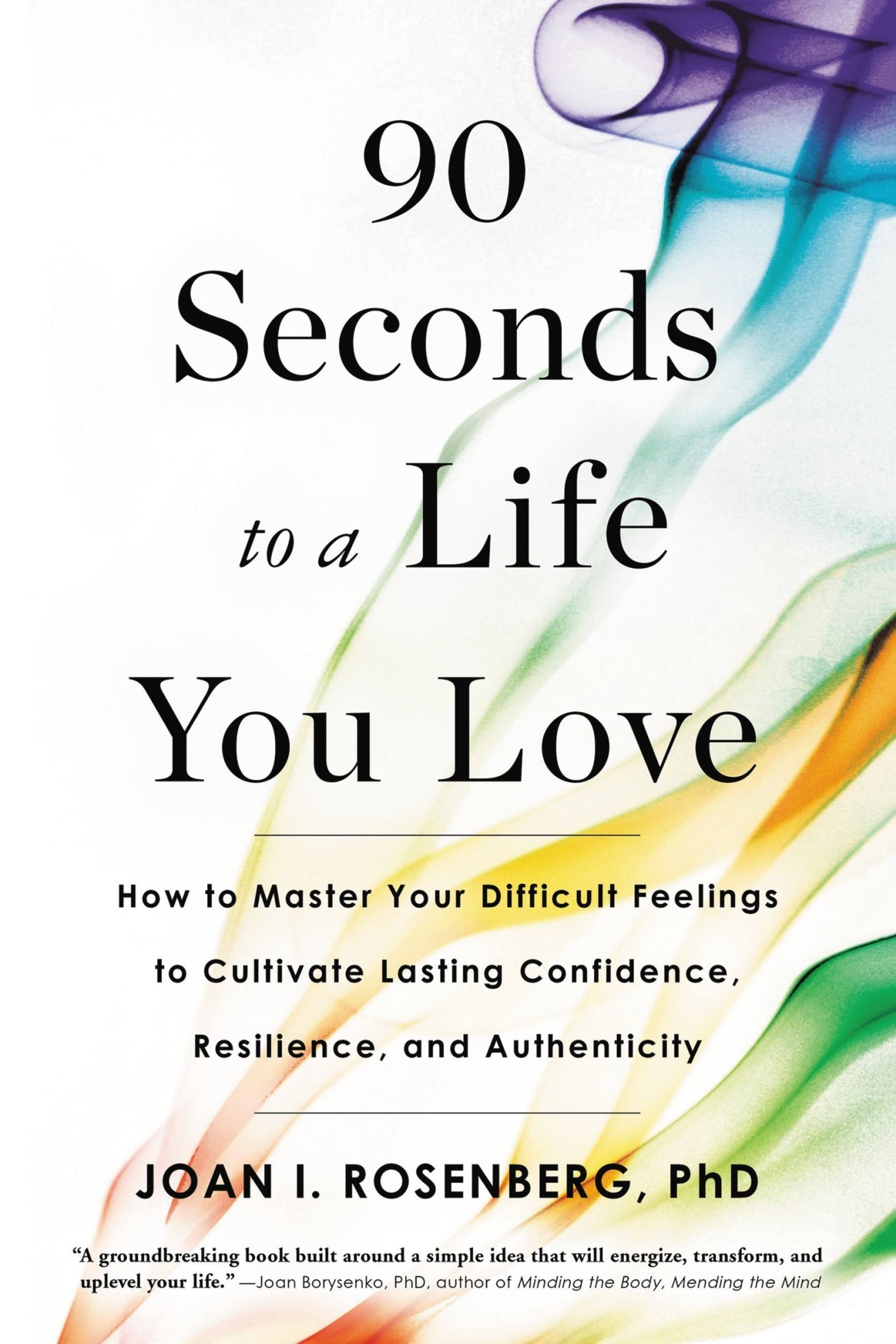 90 Seconds to a Life You Love: How to Turn Difficult Feelings Into Rock-Solid Confidence