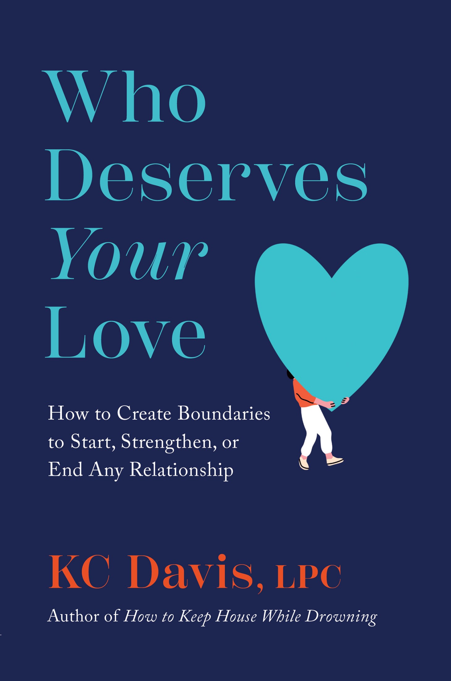 Who Deserves Your Love: How to Create Boundaries to Start, Strengthen, or End Any Relationship