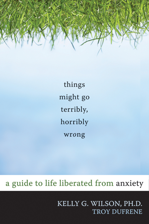 Things Might Go Terribly, Horribly Wrong: A Guide to Life Liberated From Anxiety